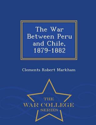 Book cover for The War Between Peru and Chile, 1879-1882 - War College Series