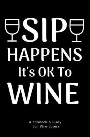 Cover of Sip Happens It's Ok to Wine