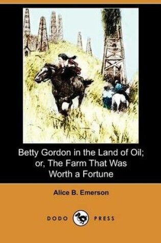Cover of Betty Gordon in the Land of Oil; Or, the Farm That Was Worth a Fortune (Dodo Press)