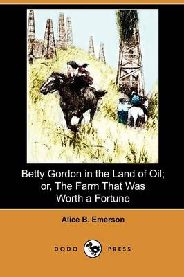 Book cover for Betty Gordon in the Land of Oil; Or, the Farm That Was Worth a Fortune (Dodo Press)