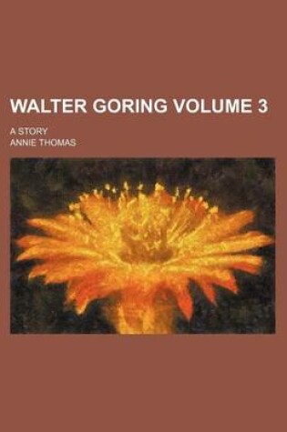 Cover of Walter Goring; A Story Volume 3