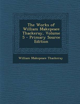 Book cover for The Works of William Makepeace Thackeray, Volume 5 - Primary Source Edition