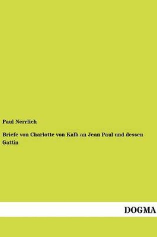 Cover of Briefe von Charlotte von Kalb an Jean Paul und dessen Gattin