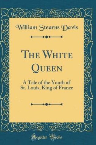 Cover of The White Queen: A Tale of the Youth of St. Louis, King of France (Classic Reprint)