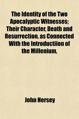 Book cover for The Identity of the Two Apocalyptic Witnesses; Their Character, Death and Resurrection, as Connected with the Introductiion of the Millenium,