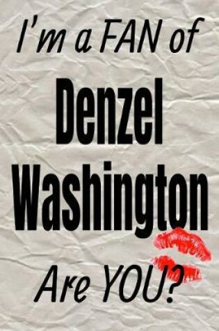 Cover of I'm a Fan of Denzel Washington Are You? Creative Writing Lined Journal