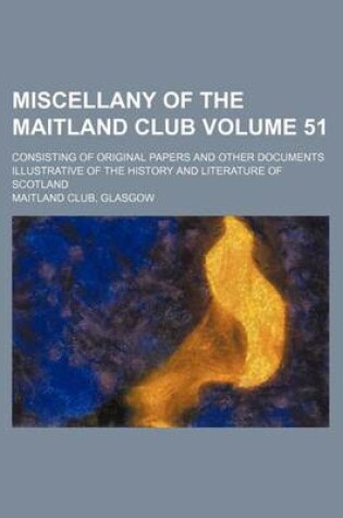 Cover of Miscellany of the Maitland Club Volume 51; Consisting of Original Papers and Other Documents Illustrative of the History and Literature of Scotland