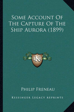 Cover of Some Account of the Capture of the Ship Aurora (1899) Some Account of the Capture of the Ship Aurora (1899)