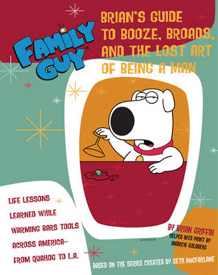 Book cover for Family Guy: Brian Griffin's Guide to Booze, Broads and ...