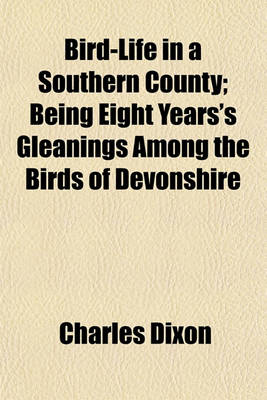 Book cover for Bird-Life in a Southern County; Being Eight Years's Gleanings Among the Birds of Devonshire