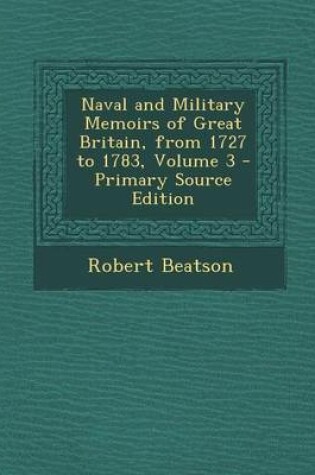 Cover of Naval and Military Memoirs of Great Britain, from 1727 to 1783, Volume 3 - Primary Source Edition