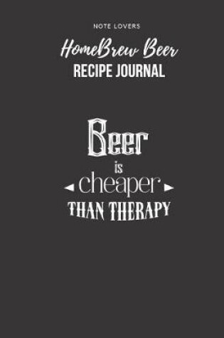 Cover of Beer Is Cheaper Than Therapy - Homebrew Beer Recipe Journal