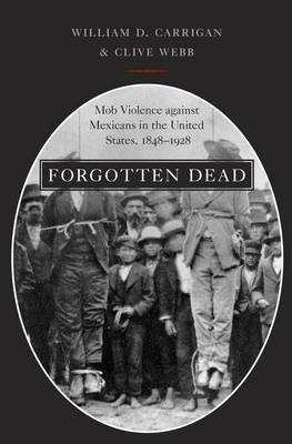 Book cover for Forgotten Dead: Mob Violence Against Mexicans in the United States, 1848-1928