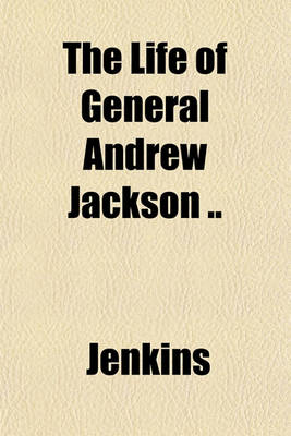 Book cover for The Life of General Andrew Jackson ..