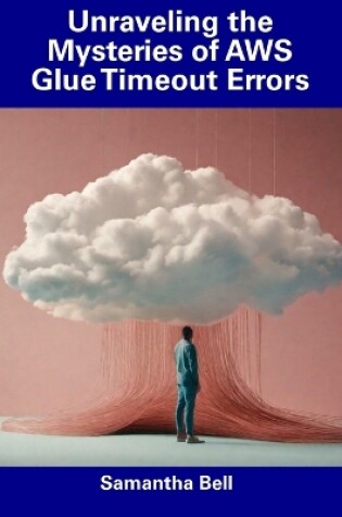 Cover of Unraveling the Mysteries of AWS Glue Timeout Errors