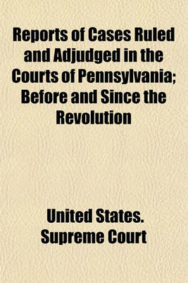 Book cover for Reports of Cases Ruled and Adjudged in the Courts of Pennsylvania Before and Since the Revolution (Volume 1); Before and Since the Revolution