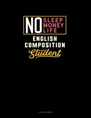 Cover of No Sleep. No Money. No Life. English Composition Student