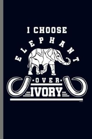 Cover of I choose Elephant over Ivory