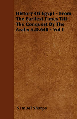 Book cover for History Of Egypt - From The Earliest Times Till The Conquest By The Arabs A.D.640 - Vol I