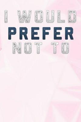 Book cover for I Would Prefer Not To