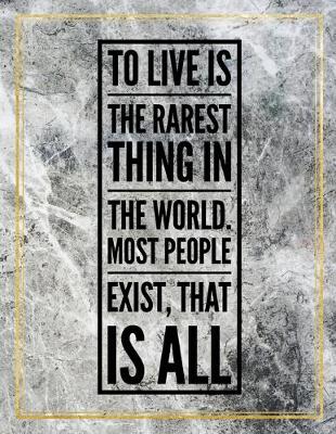 Book cover for To live is the rarest thing in the world. Most people exist, that is all.