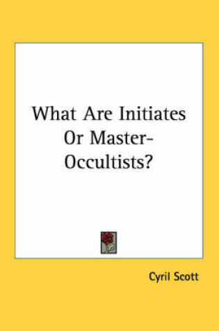 Cover of What Are Initiates or Master-Occultists?