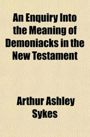 Cover of An Enquiry Into the Meaning of Demoniacks in the New Testament