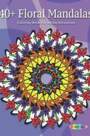 Cover of 40+ Floral Mandalas Coloring book for adult relaxation