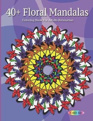 Book cover for 40+ Floral Mandalas Coloring book for adult relaxation