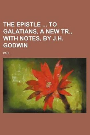 Cover of The Epistle to Galatians, a New Tr., with Notes, by J.H. Godwin