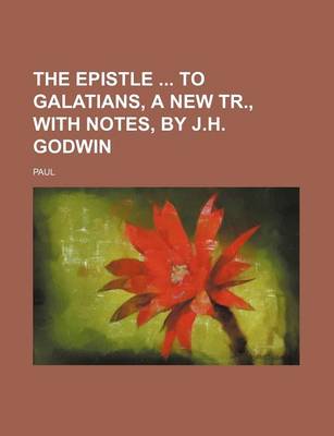 Book cover for The Epistle to Galatians, a New Tr., with Notes, by J.H. Godwin