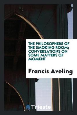 Book cover for The Philosophers of the Smoking Room; Conversations on Some Matters of Moment