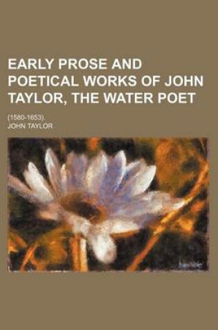 Cover of Early Prose and Poetical Works of John Taylor, the Water Poet; (1580-1653).