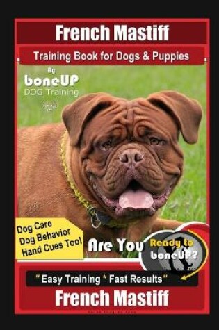 Cover of French Mastiff Training Book for Dogs & Puppies By BoneUP DOG Training, Dog Care, Dog Behavior, Hand Cues Too! Are You Ready to Bone Up? Easy Training * Fast Results, French Mastiff