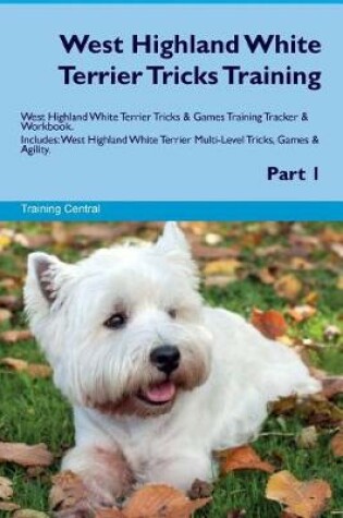 Cover of West Highland White Terrier Tricks Training West Highland White Terrier Tricks & Games Training Tracker & Workbook. Includes