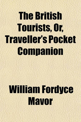 Book cover for The British Tourists (Volume 3); Or Traveller's Pocket Companion, Through England, Wales, Scotland, and Ireland. Through England, Wales, Scotland, and Ireland. Comprehending the Most Celebrated Tours in the British Islands