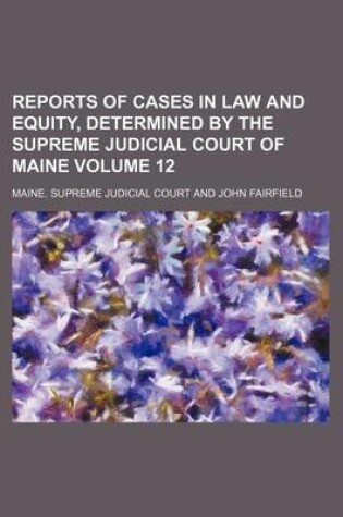 Cover of Reports of Cases in Law and Equity, Determined by the Supreme Judicial Court of Maine Volume 12