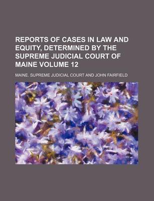 Book cover for Reports of Cases in Law and Equity, Determined by the Supreme Judicial Court of Maine Volume 12