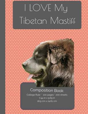 Book cover for I LOVE My Tibetan Mastiff Composition Notebook