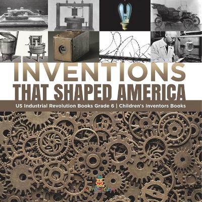 Cover of Inventions That Shaped America US Industrial Revolution Books Grade 6 Children's Inventors Books