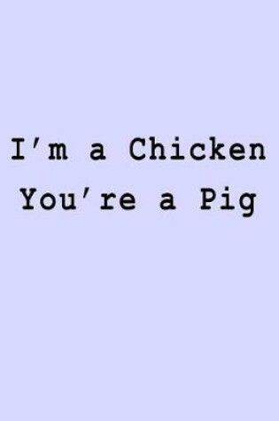 Cover of I'm a Chicken You're a Pig