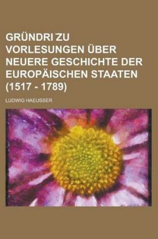 Cover of Grundri Zu Vorlesungen Uber Neuere Geschichte Der Europaischen Staaten (1517 - 1789)