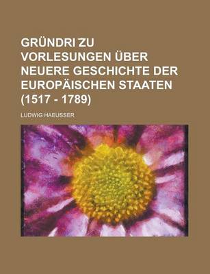 Book cover for Grundri Zu Vorlesungen Uber Neuere Geschichte Der Europaischen Staaten (1517 - 1789)