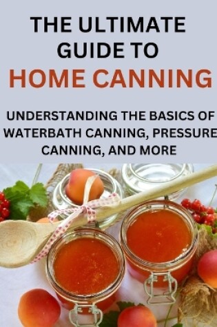 Cover of The Ultimate Guide To Home Canning For Beginners