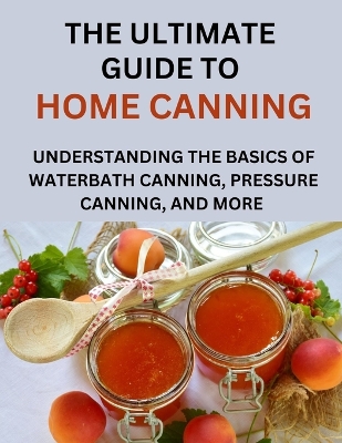 Book cover for The Ultimate Guide To Home Canning For Beginners