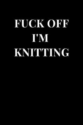 Book cover for Fuck Off I'm Knitting