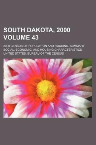 Cover of South Dakota, 2000 Volume 43; 2000 Census of Population and Housing. Summary Social, Economic, and Housing Characteristics