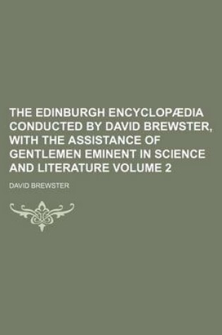 Cover of The Edinburgh Encyclopaedia Conducted by David Brewster, with the Assistance of Gentlemen Eminent in Science and Literature Volume 2