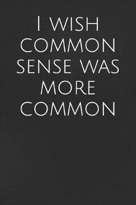 Book cover for I Wish Common Sense Was More Common