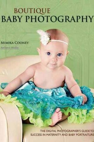 Cover of Boutique Baby Photography: The Digital Photographer?s Guide to Success in Maternity and Baby Portraiture
